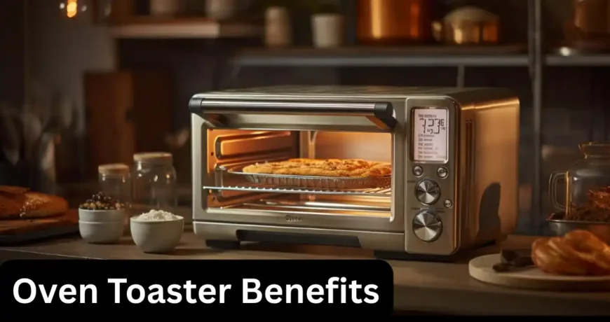 Top 5 Oven Toaster Benefits