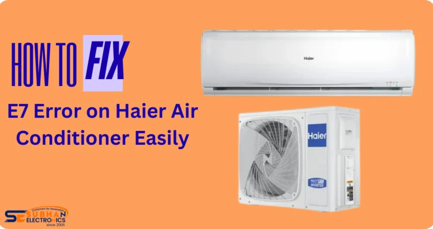 How to Fix E7 Error on Haier Air Conditioner